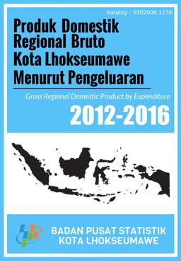 Produk Domestik Regional Bruto Kota Lhokseumawe Menurut Pengeluaran Tahun 2012 - 2016